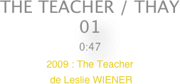 THE TEACHER / THAY
01
0:47
2009 : The Teacher
 de Leslie WIENER

